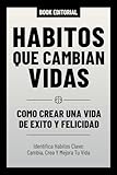 Habitos Que Cambian Vidas - Como Crear Una Vida De Exito Y Felicidad: Identifica Hábitos Clave; Cambia, Crea Y Mejora Tu Vida