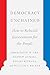 Democracy Unchained: How to Rebuild Government for the People