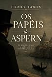 Os papéis de Aspern: Um romance sobre a ambição e a obsessão...
