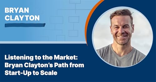 Listening to the Market: Bryan Clayton's Path from Start-Up to Scale