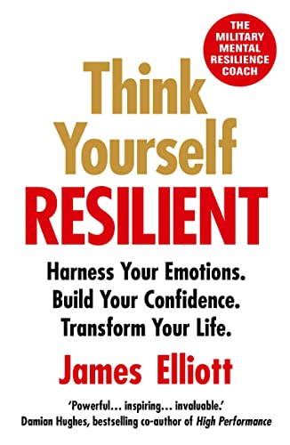 Think Yourself Resilient: Harness Your Emotions. Build Your Confidence. Transform Your Life.