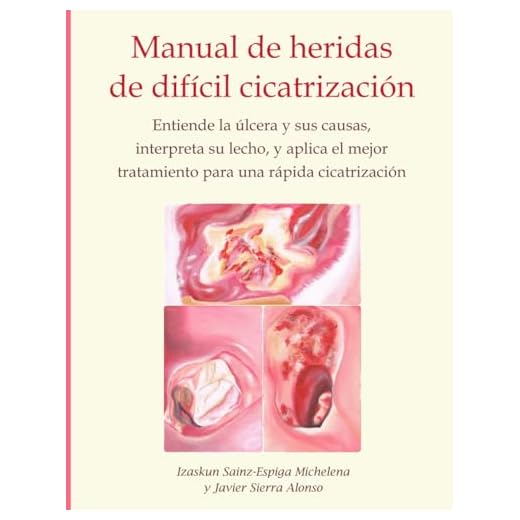 Manual de heridas de difícil cicatrización: Entiende la úlcera y sus causas, interpreta su lecho, y aplica el mejor tratamiento para una rápida cicatrización