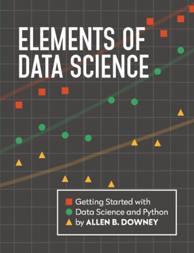 Elements Of Data Science: Getting Started With Data Science And Python