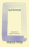 Sull'Amore: Raccolta di poesie e racconti