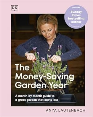 The Money-Saving Garden Year: A Month-by-month Guide to a Great Garden that Costs Less