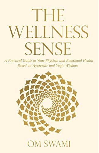 The Wellness Sense: A practical guide to your physical and emotional health based on Ayurvedic and yogic wisdom