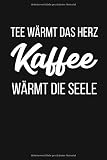 Tee wärmt das Herz Kaffee wärmt die Seele: A5 Kaffee Notizbuch | 120 Seiten | Espresso | Lustiges Geschenk | für Geburtstag | Montag | Geschenkidee