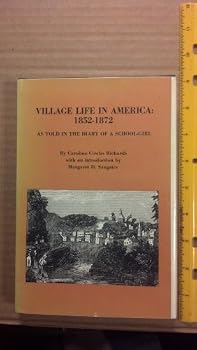 Village Life in America 1852 to 1872 Including the Period of the American Civil War As Told in the Diary of a School Girl