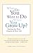 What Do You Want To Do When You Grow Up?: Starting the Next Chapter of Your Life
