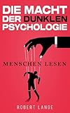 Die Macht der dunklen Psychologie – Menschen lesen: Lerne, Manipulation zu durchschauen, gezielt einzusetzen und die Techniken der Gedankenkontrolle im Alltag anzuwenden.