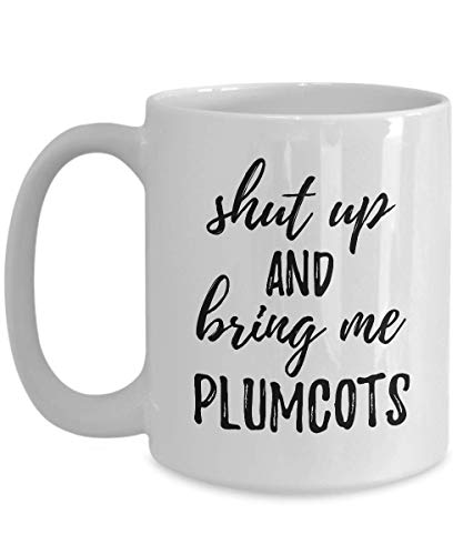 Shut Up And Bring Me Plumcots Mug Funny Food Lover Gift Rude Offensive Coffee Tea Cup Large 15 oz