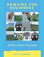 Dowsing for Beginners: Home Study Course 1076720846 Book Cover