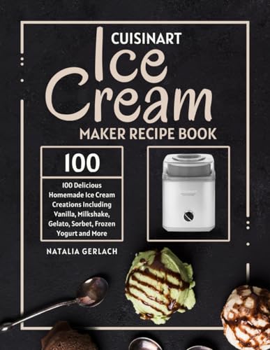 Cuisinart Ice Cream Maker Recipe Book: 100 Delicious Homemade Ice