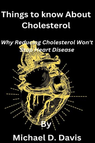 Things to know About Cholesterol: Why Reducing Cholesterol Won't Stop Heart Disease