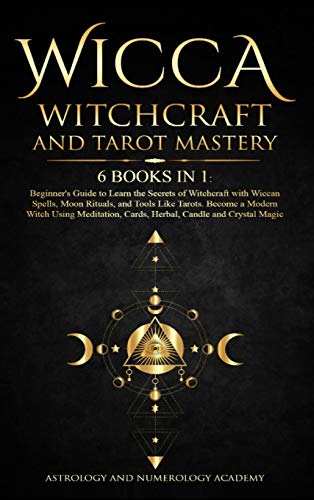 Wicca Witchcraft and Tarot Mastery 6 Books in 1: Beginner's Guide to Learn the Secrets of Witchcraft with Wiccan Spells, Moon Rituals, and Tools Like ... Cards, Herbal, Candle and Crystal Magic