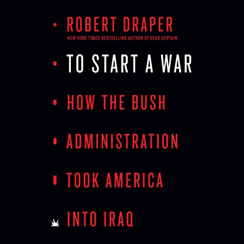 To Start a War: How the Bush Administration Took America into Iraq