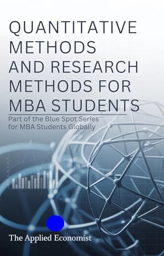 QUANTITATIVE METHODS AND RESEARCH METHODS FOR MBA STUDENTS: Part of the Blue Spot Series for MBA students globally