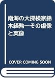 南海の大探検家鈴木経勲 その虚像と実像