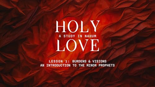 Burdens & Visions — An Intro to the Minor Prophets (Holy Love - Nahum: Lesson 1) Podcast Por capa