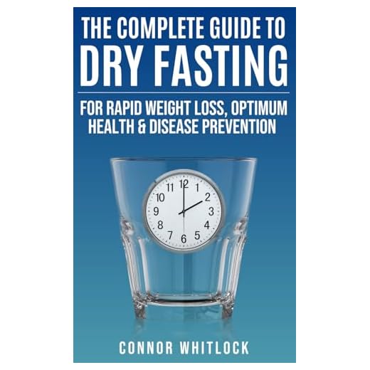 The Complete Guide to Dry Fasting: The Practical Plan for Optimum Health, Rapid Weight Loss and Disease Prevention