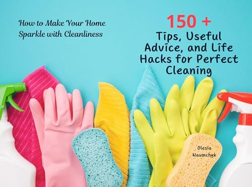 150 + Tips, Useful Advice, and Life Hacks for Perfect Cleaning: H...