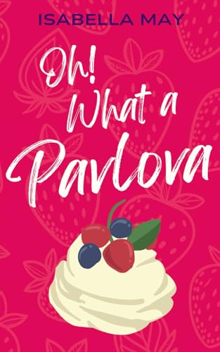 Oh! What a Pavlova: A delicious laugh-out-loud, feel-good romantic comedy - perfect for the holidays... (Foodie Romance Journeys)