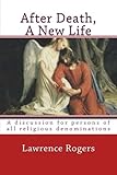 After Death, A New Life: A discussion for persons of all religious denominations