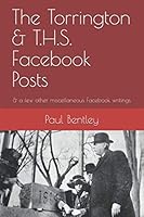 The Torrington & T.H.S. Facebook Posts: & a few other miscellaneous Facebook writings 1700512625 Book Cover