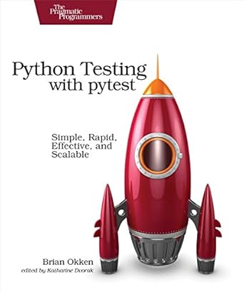Python Testing with pytest: Simple, Rapid, Effective, and Scalable ...