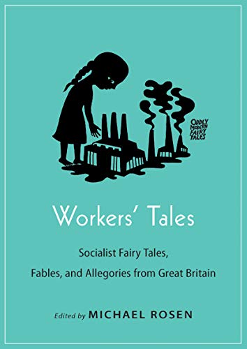 Workers' Tales: Socialist Fairy Tales, Fables, and Allegories from Great Britain (Oddly Modern Fairy Tales, 22 Book 12)