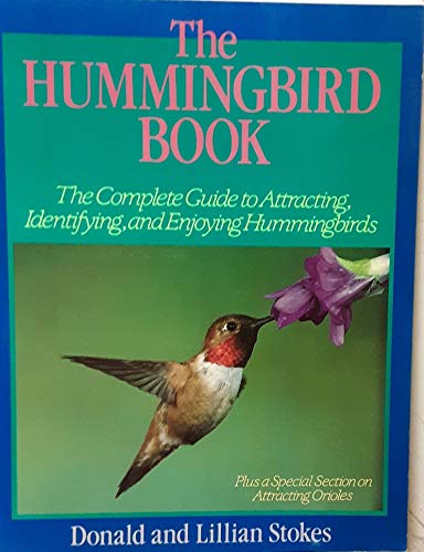 THE HUMMINGBIRD BOOK: THE COMPLETE GUIDE TO ATTRACTING, IDENTIFYING, AND