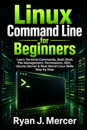 Linux Command Line for Beginners: Learn Terminal Commands, Bash Shell, File Management, Permissions, SSH, Ubuntu Server & Real-World Linux Skills Step by Step (Computer Programming Made Easy)