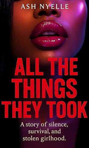 All the Things They Took: A story of silence, survival, and stolen girlhood