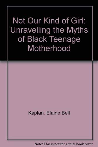 Not Our Kind of Girl: Unravelling the Myths of Black Teenage Motherhood