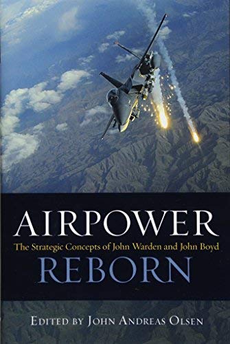 Airpower Reborn: The Strategic Concepts of John Warden and John Boyd (History of Military Aviation)