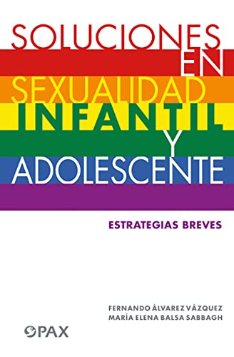 Soluciones en sexualidad infantil y adolescente: Estrategias breves para: mamás, papás, maestros, profesores, orientadores, psicólogas, terapeutas (SIN COLECCION)