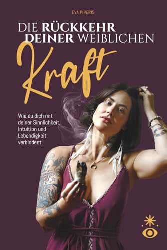 Die Rückkehr deiner weiblichen Kraft | Wie du dich mit deiner Sinnlichkeit, Intuition und Lebendigkeit verbindest.