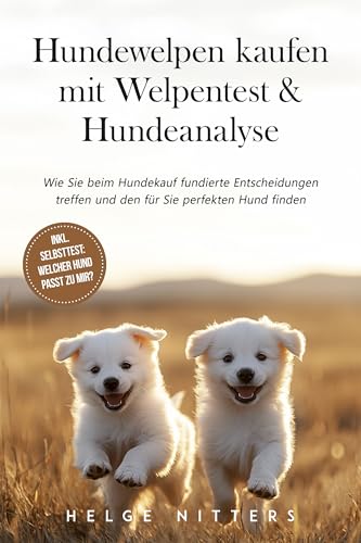 Hundewelpen kaufen mit Welpentest & Hundeanalyse: Wie Sie beim Hundekauf fundierte Entscheidungen treffen und den für Sie perfekten Hund finden - inkl. Selbsttest: Welcher Hund passt zu mir?