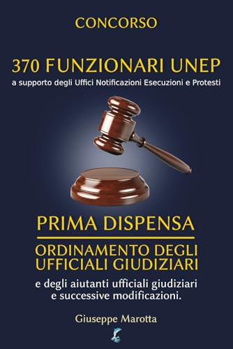 CONCORSO 370 FUNZIONARI UNEP - PRIMA DISPENSA: Ordinamento degli Ufficiali Giudiziari e degli Aiutanti Ufficiali Giudiziari e successive modificazioni. Analisi degli articoli e 26 Quesiti