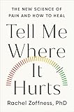 Tell Me Where It Hurts: The New Science of Pain and How to Heal