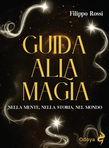 Guida alla magia. Nella mente, nella storia, nel mondo