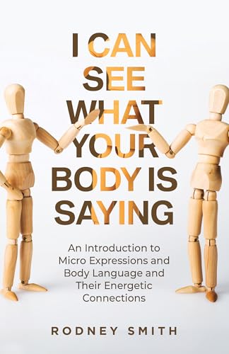 I Can See What Your Body Is Saying: An Introduction to Micro Expressions and Body Language and Their Energetic Connections