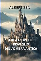 LUCA GIOVI E IL RISVEGLIO DELL'OMBRA ANTICA: Un ragazzo, un mistero millenario, e il potere oscuro che minaccia il mondo. (Italian Edition) B0F621K36S Book Cover