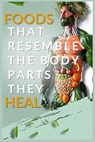 Foods That Resemble the Body Parts They Heal: The Secrets Behind The Bloat B0DZ6SH9ZZ Book Cover