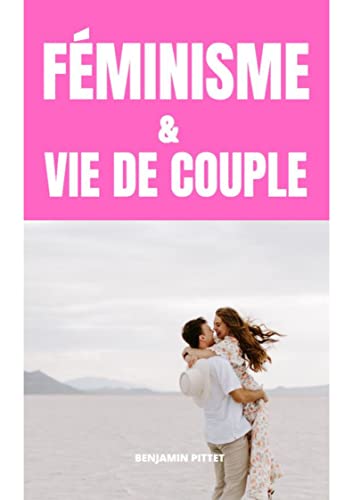 FÉMINISME ET VIE DE COUPLE : ENJEUX ET DEFIS: Osez réinventer votre vie amoureuse en vous libérant d