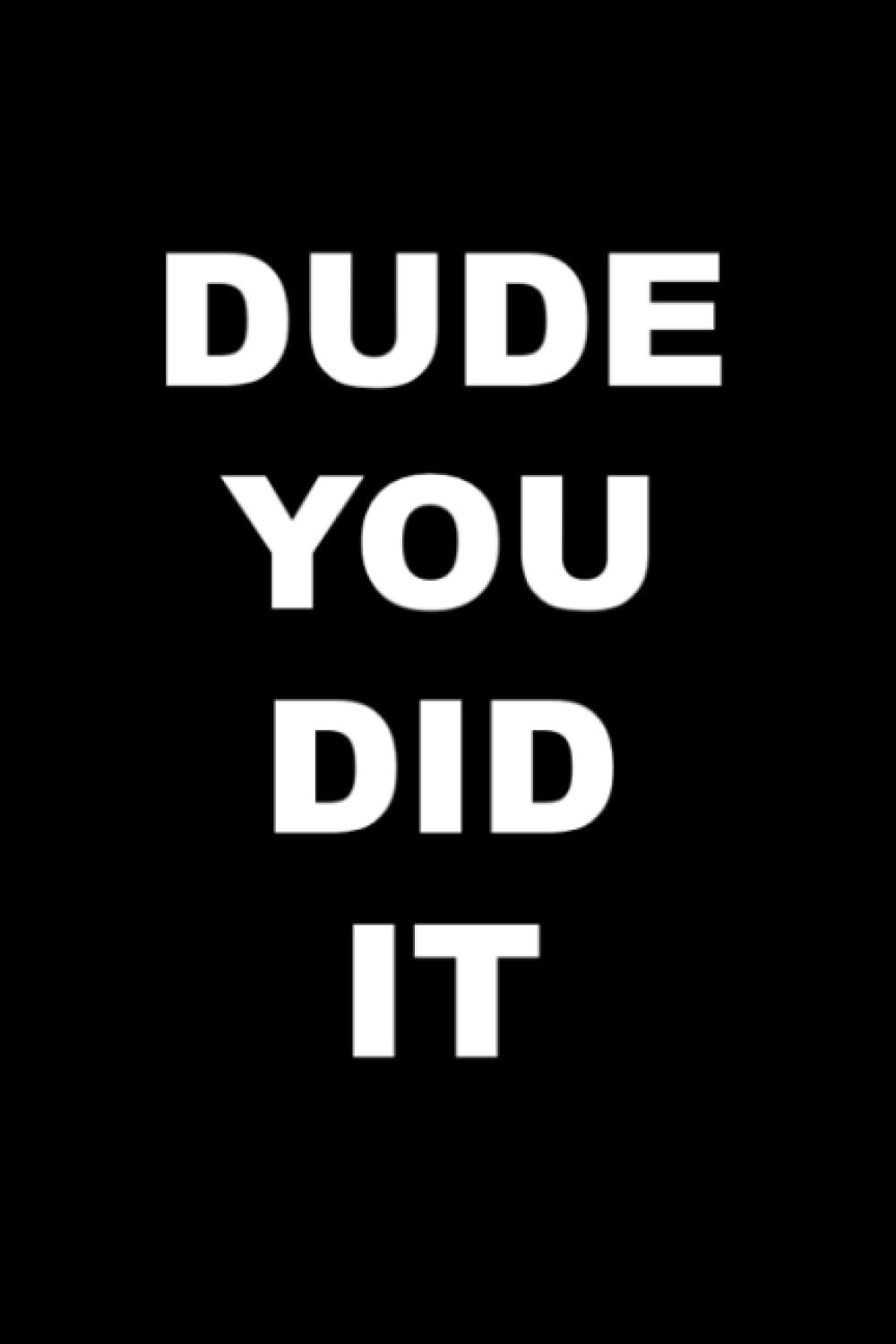 Dude You Did It: 6X9 Blank Lined Notebook/ Journal Diary/ Notepad/ Composition Book. Congratulatory Appreciation Gift For Graduation From School