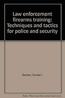 Law enforcement firearms training: Techniques and tactics for police and security 0938895036 Book Cover