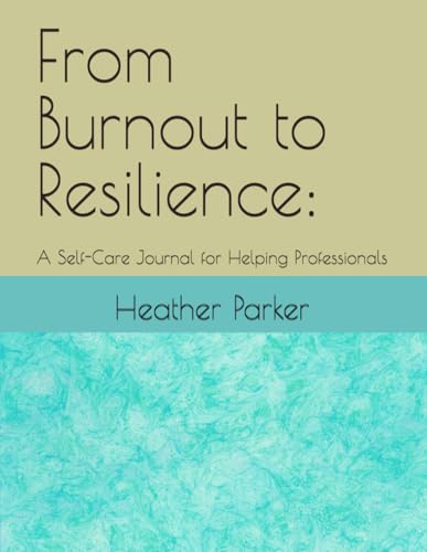 From Burnout to Resilience:: A Self-Care Journal for Helping Professionals