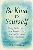 Be Kind to Yourself: Daily Reflections and Practices for Staying Clean and Choosing Peace B0F67LF2KX Book Cover