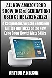 ALL NEW AMAZON ECHO SHOW 10 (3rd GENERATION) USER GUIDE (2021/2022): A Comprehensive User Manual on All Tips and Tricks on the New Echo Show 10 with Alexa Skills